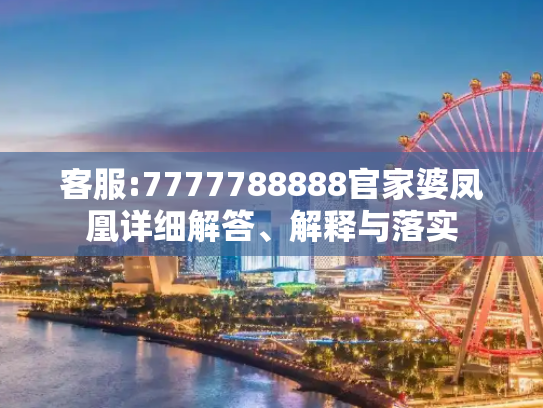 客服:7777788888官家婆凤凰详细解答、解释与落实
