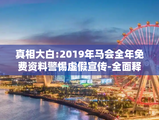 真相大白:2019年马会全年免费资料警惕虚假宣传-全面释义
