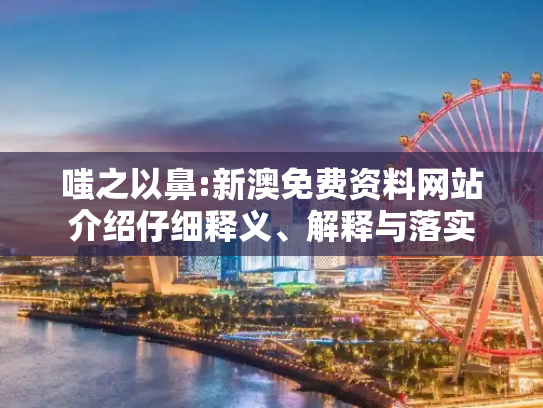 嗤之以鼻:新澳免费资料网站介绍仔细释义、解释与落实
