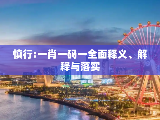慎行:一肖一码一全面释义、解释与落实