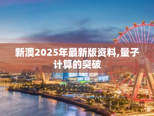 新澳2025年最新版资料,量子计算的突破