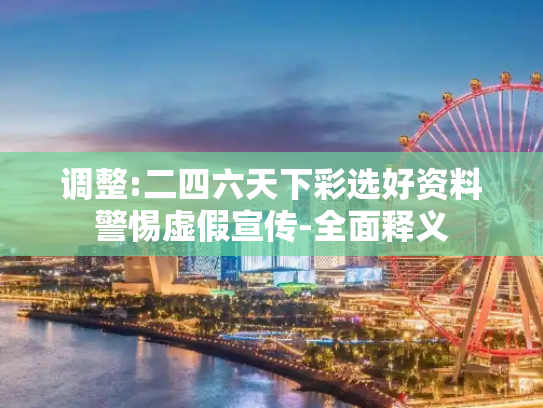 调整:二四六天下彩选好资料警惕虚假宣传-全面释义