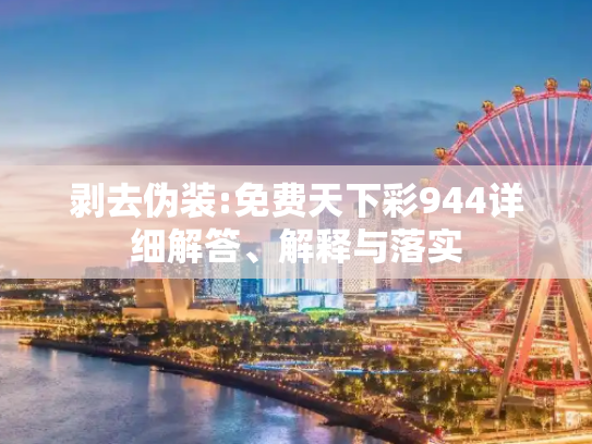 剥去伪装:免费天下彩944详细解答、解释与落实
