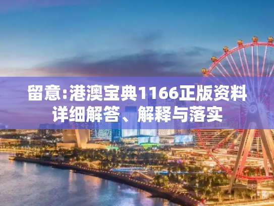 留意:港澳宝典1166正版资料详细解答、解释与落实