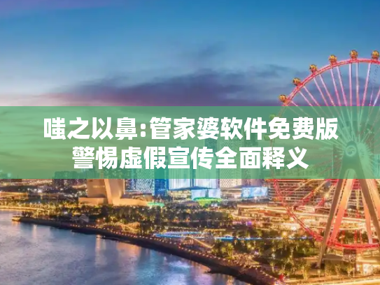 嗤之以鼻:管家婆软件免费版警惕虚假宣传全面释义