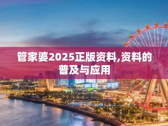 管家婆2025正版资料,资料的普及与应用