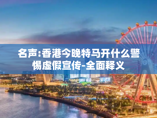 名声:香港今晚特马开什么警惕虚假宣传-全面释义