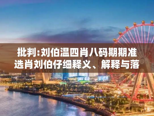 批判:刘伯温四肖八码期期准选肖刘伯仔细释义、解释与落实