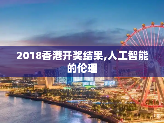 2018香港开奖结果,人工智能的伦理
