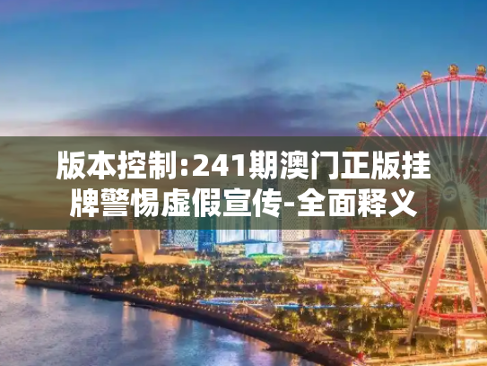 版本控制:241期澳门正版挂牌警惕虚假宣传-全面释义
