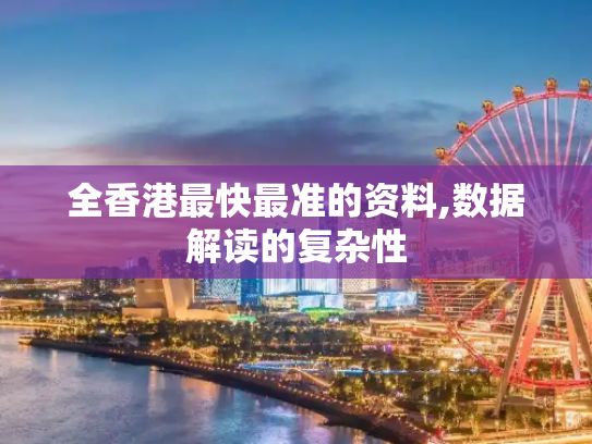 全香港最快最准的资料,数据解读的复杂性