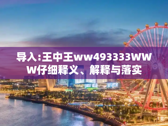 导入:王中王ww493333WWW仔细释义、解释与落实