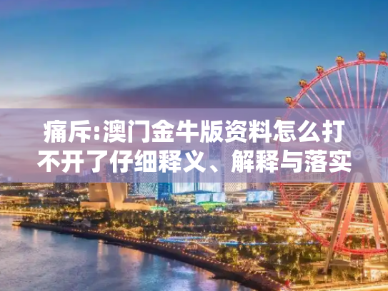 痛斥:澳门金牛版资料怎么打不开了仔细释义、解释与落实