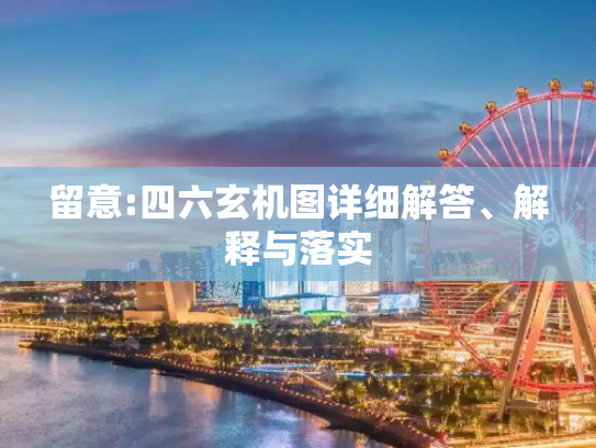 留意:四六玄机图详细解答、解释与落实