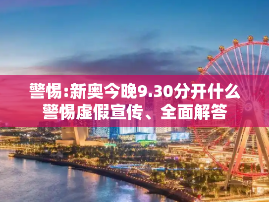 警惕:新奥今晚9.30分开什么警惕虚假宣传、全面解答