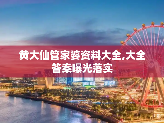 黄大仙管家婆资料大全,大全答案曝光落实