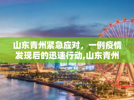 山东青州紧急应对，一例疫情发现后的迅速行动,山东青州发现一例疫情