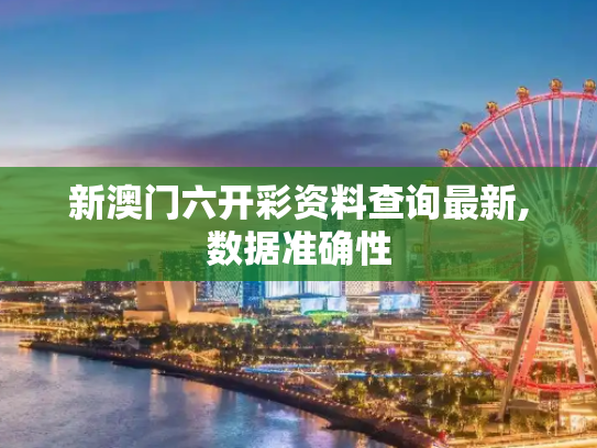 新澳门六开彩资料查询最新,数据准确性