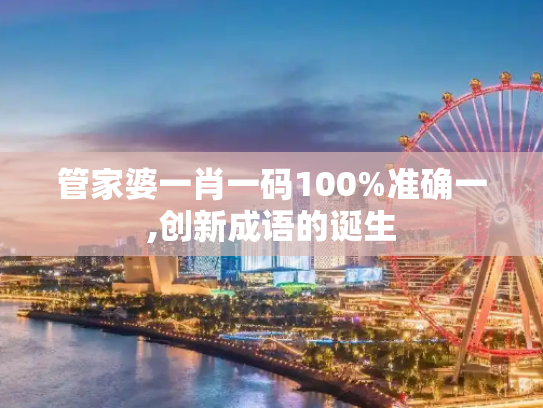 管家婆一肖一码100%准确一,创新成语的诞生