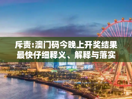 斥责:澳门码今晚上开奖结果最快仔细释义、解释与落实