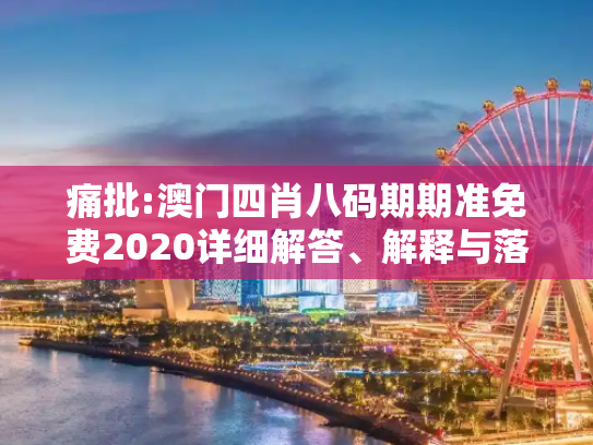 痛批:澳门四肖八码期期准免费2020详细解答、解释与落实