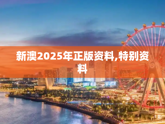 新澳2025年正版资料,特别资料