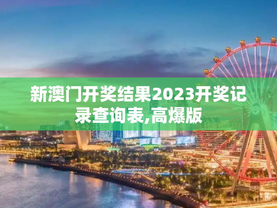 新澳门开奖结果2023开奖记录查询表,高爆版