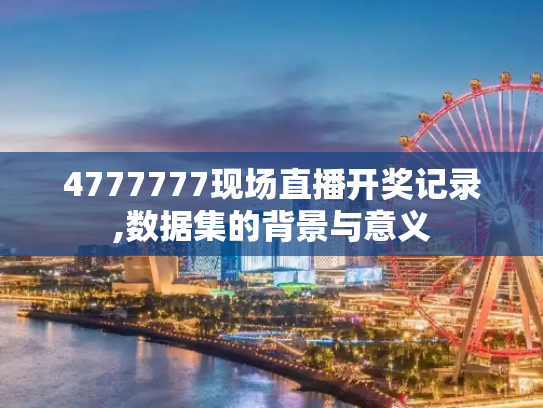 4777777现场直播开奖记录,数据集的背景与意义