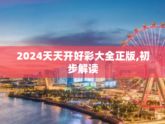 2024天天开好彩大全正版,初步解读