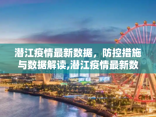 潜江疫情最新数据，防控措施与数据解读,潜江疫情最新数据