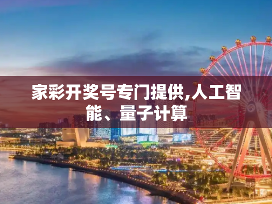 家彩开奖号专门提供,人工智能、量子计算