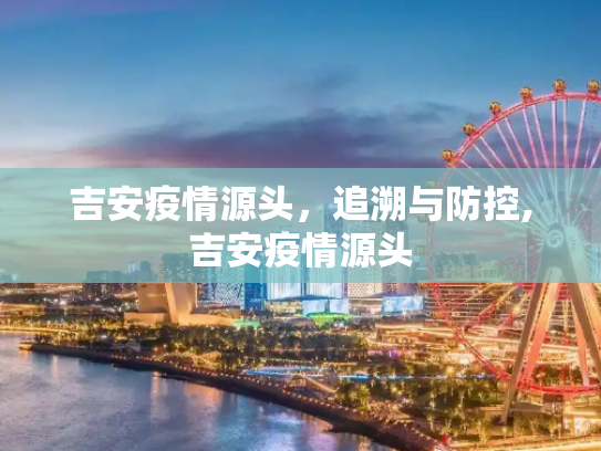 吉安疫情源头，追溯与防控,吉安疫情源头