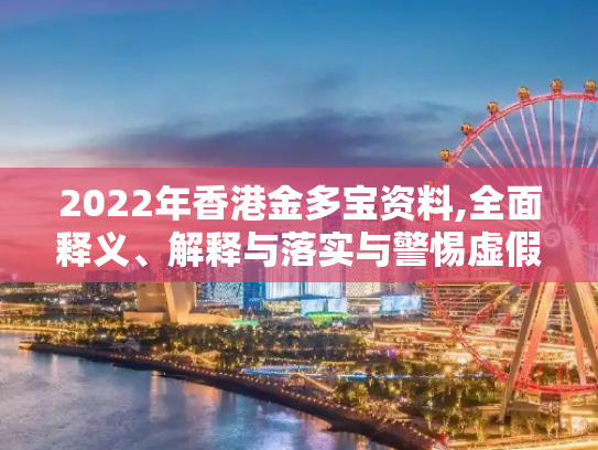 2022年香港金多宝资料,全面释义、解释与落实与警惕虚假宣传
