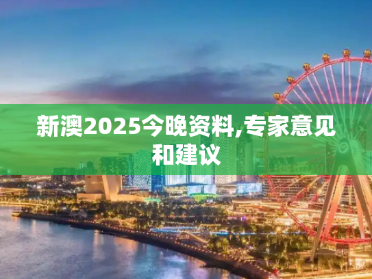 新澳2025今晚资料,专家意见和建议