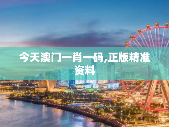 今天澳门一肖一码,正版精准资料