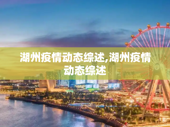 湖州疫情动态综述,湖州疫情动态综述