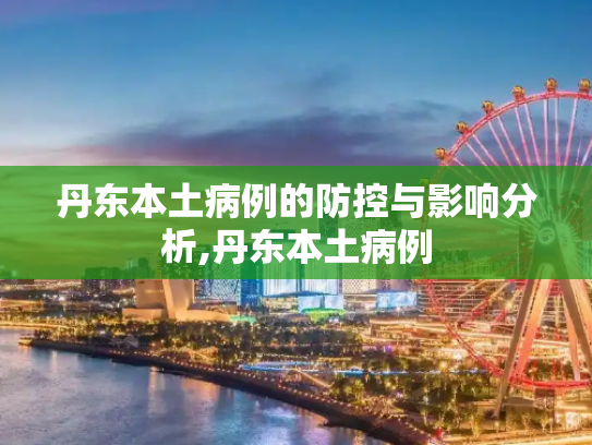 丹东本土病例的防控与影响分析,丹东本土病例