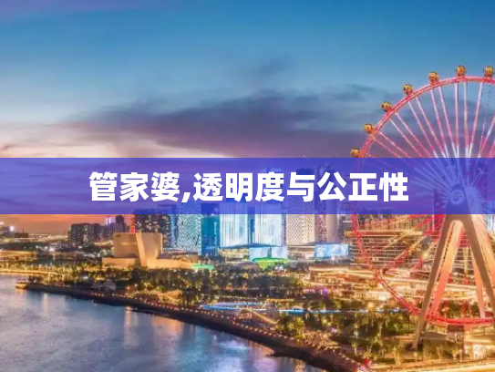 管家婆,透明度与公正性