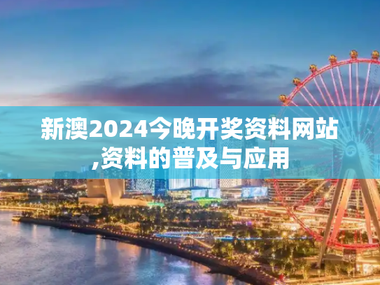 新澳2024今晚开奖资料网站,资料的普及与应用