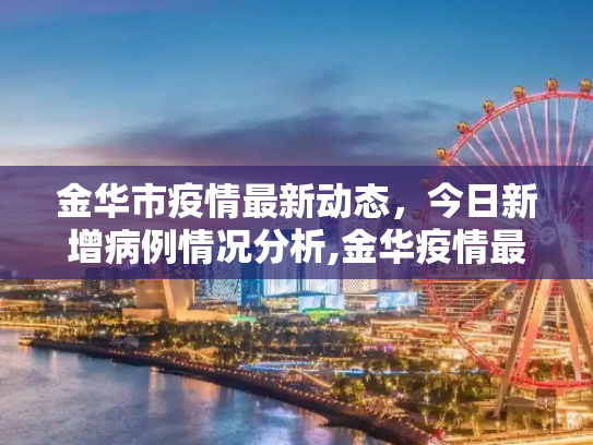 金华市疫情最新动态，今日新增病例情况分析,金华疫情最新消息今天新增病例