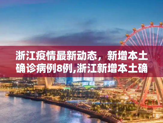 浙江疫情最新动态，新增本土确诊病例8例,浙江新增本土确诊8例