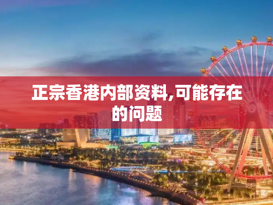 正宗香港内部资料,可能存在的问题