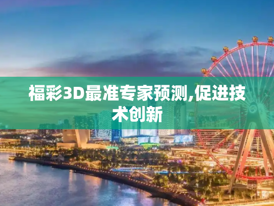 福彩3D最准专家预测,促进技术创新