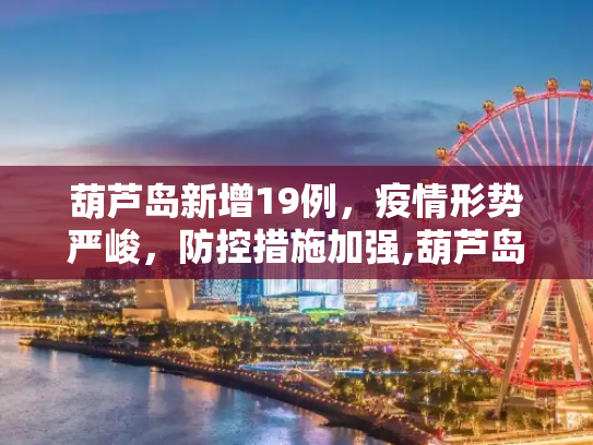 葫芦岛新增19例，疫情形势严峻，防控措施加强,葫芦岛新增19例