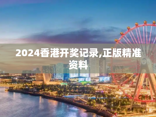 2024香港开奖记录,正版精准资料