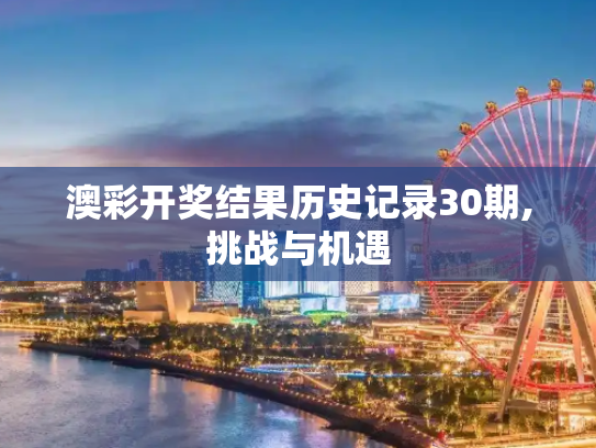 澳彩开奖结果历史记录30期,挑战与机遇