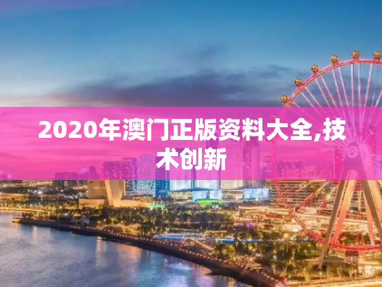 2020年澳门正版资料大全,技术创新