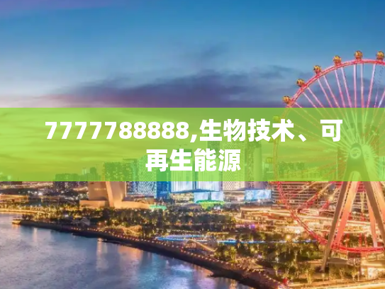 7777788888,生物技术、可再生能源