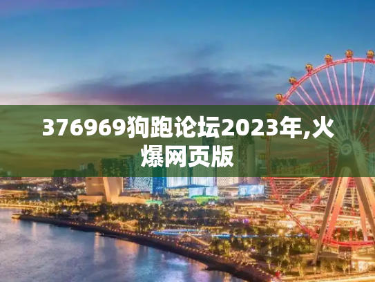 376969狗跑论坛2023年,火爆网页版