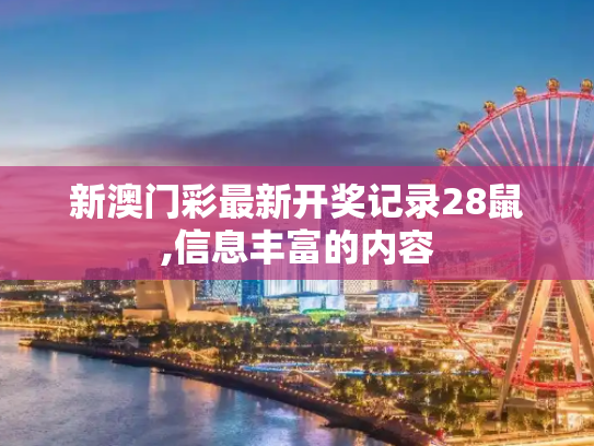 新澳门彩最新开奖记录28鼠,信息丰富的内容